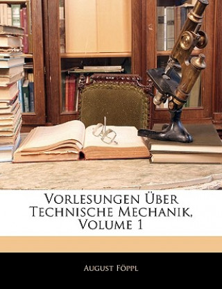Kniha Vorlesungen Uber Technische Mechanik, Volume 1 August Fppl