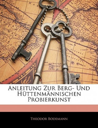 Carte Anleitung Zur Berg- Und Huttenmannischen Probierkunst Theodor Bodemann