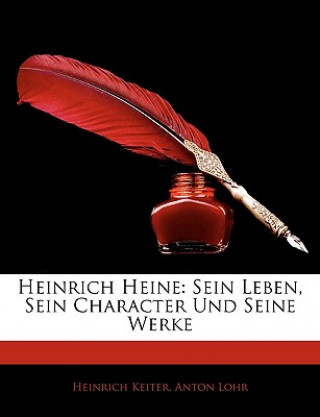 Книга Heinrich Heine: Sein Leben, Sein Character Und Seine Werke Heinrich Keiter