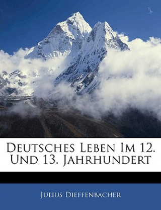 Książka Deutsches Leben Im 12. Und 13. Jahrhundert Julius Dieffenbacher