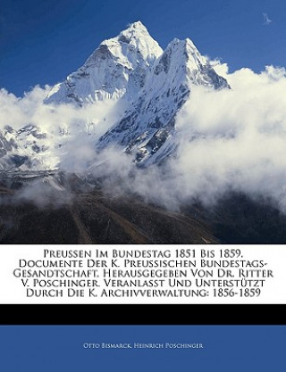 Kniha Preussen Im Bundestag 1851 Bis 1859. Documente Der K. Preussischen Bundestags-Gesandtschaft, Herausgegeben Von Dr. Ritter V. Poschinger. Veranlasst Un Otto Bismarck