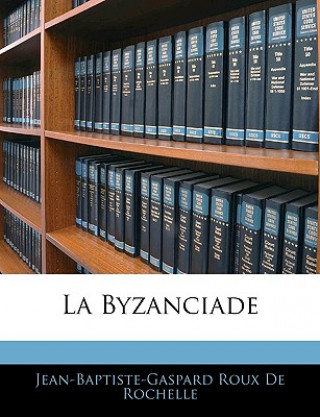 Kniha La Byzanciade Jean-Baptiste-Gaspard Roux De Rochelle