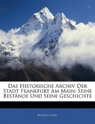 Carte Das Historische Archiv Der Stadt Frankfurt Am Main: Seine Bestande Und Seine Geschichte Rudolf Jung