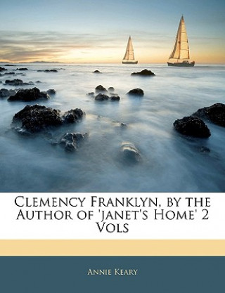 Könyv Clemency Franklyn, by the Author of 'janet's Home' 2 Vols Annie Keary