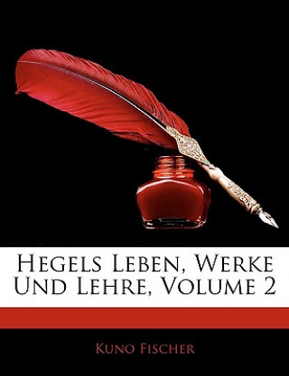 Kniha Hegels Leben, Werke Und Lehre, Volume 2 Kuno Fischer