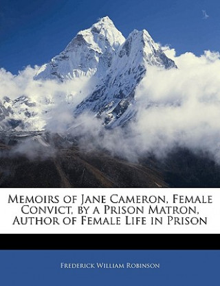 Buch Memoirs of Jane Cameron, Female Convict, by a Prison Matron, Author of Female Life in Prison Frederick William Robinson