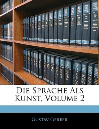 Könyv Die Sprache ALS Kunst, Volume 2 Gustav Gerber