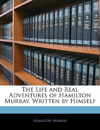 Knjiga The Life and Real Adventures of Hamilton Murray, Written by Himself Hamilton Murray