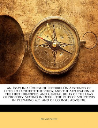 Kniha An Essay in a Course of Lectures on Abstracts of Title: To Facilitate the Study, and the Application of the First Principles, and General Rules of the Preston  Richard  Jr.