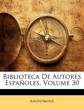 Carte Biblioteca de Autores Espanoles, Volume 30 Anonymous