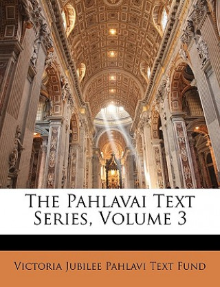 Kniha The Pahlavai Text Series, Volume 3 Victoria Jubilee Pahlavi Text Fund