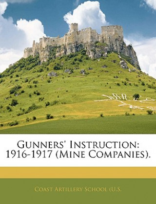 Buch Gunners' Instruction: 1916-1917 (Mine Companies). Coast Artillery School (U S.