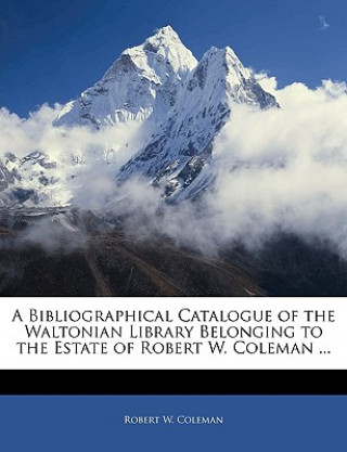 Buch A Bibliographical Catalogue of the Waltonian Library Belonging to the Estate of Robert W. Coleman ... Robert W. Coleman