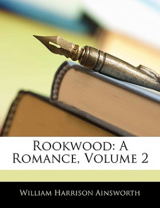 Kniha Rookwood: A Romance, Volume 2 William Harrison Ainsworth