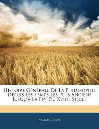 Kniha Histoire Générale de la Philosophie Depuis Les Temps Les Plus Anciens Jusqu'? La Fin Du Xviiie Si?cle Victor Cousin