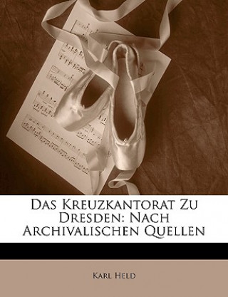 Könyv Das Kreuzkantorat Zu Dresden: Nach Archivalischen Quellen Karl Held