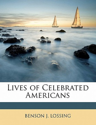Könyv Lives of Celebrated Americans Benson John Lossing