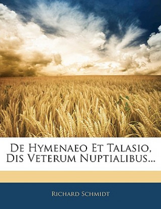 Kniha de Hymenaeo Et Talasio, Dis Veterum Nuptialibus... Richard Schmidt