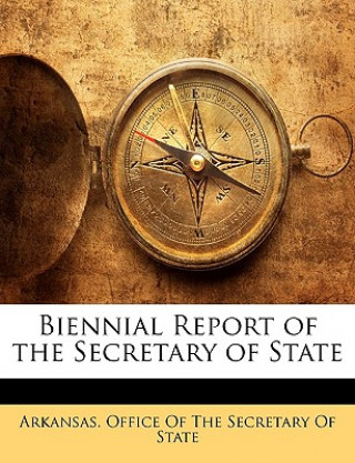 Könyv Biennial Report of the Secretary of State Arkansas Office of the Secretary of Stat