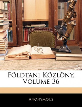 Kniha Foldtani Kozlony, Volume 36 Anonymous