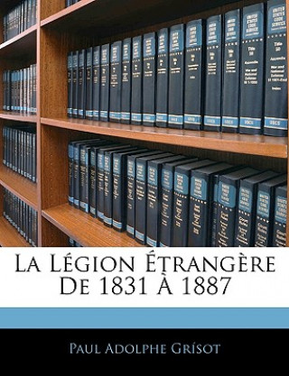 Kniha La Legion Etrangere de 1831 a 1887 Paul Adolphe Grsot