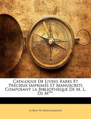 Книга Catalogue de Livres Rares Et Précieux Imprimés Et Manuscrits Composant La Biblioth?que de M. L. de M***. Le Beuf De Montgarmont