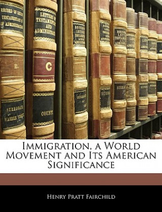 Kniha Immigration, a World Movement and Its American Significance Henry Pratt Fairchild