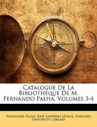 Kniha Catalogue de La Bibliotheque de M. Fernando Palha, Volumes 3-4 Fernando Palha