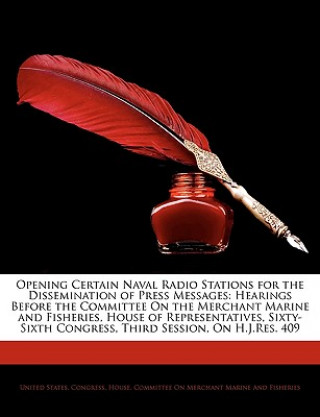 Livro Opening Certain Naval Radio Stations for the Dissemination of Press Messages: Hearings Before the Committee on the Merchant Marine and Fisheries, Hous S United States Congress House Committe