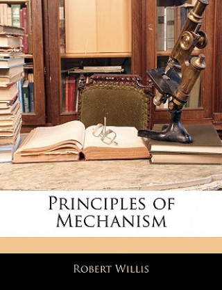 Kniha Principles of Mechanism Robert Willis