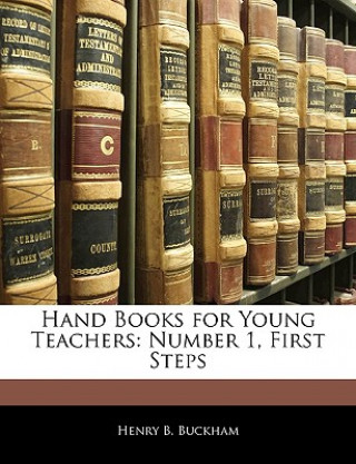 Kniha Hand Books for Young Teachers: Number 1, First Steps Henry B. Buckham