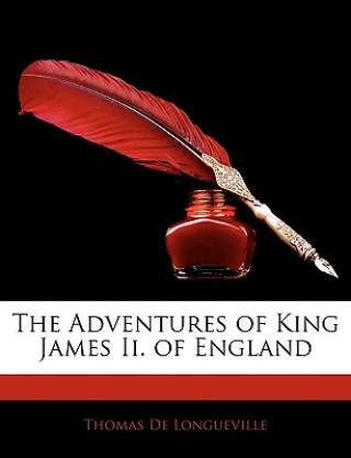 Книга The Adventures of King James II. of England Thomas De Longueville