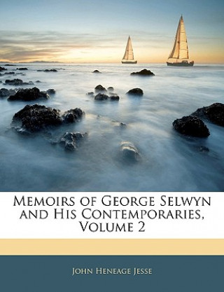 Книга Memoirs of George Selwyn and His Contemporaries, Volume 2 John Heneage Jesse