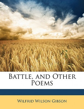 Kniha Battle, and Other Poems Wilfrid Wilson Gibson