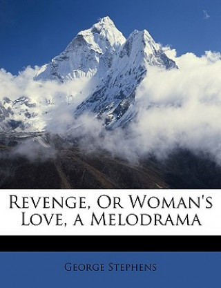 Kniha Revenge, or Woman's Love, a Melodrama George Stephens