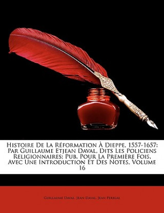 Kniha Histoire de La Rformation Dieppe, 1557-1657: Par Guillaume Etjean Daval, Dits Les Policiens Religionnaires; Pub. Pour La Premire Fois, Avec Une Introd Guillaume Daval