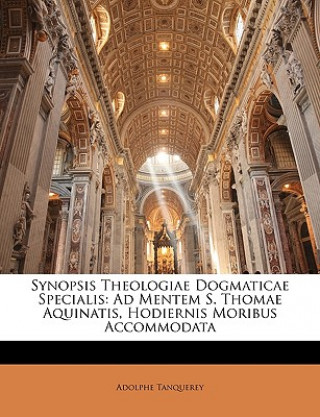 Kniha Synopsis Theologiae Dogmaticae Specialis: Ad Mentem S. Thomae Aquinatis, Hodiernis Moribus Accommodata Adolphe Tanquerey