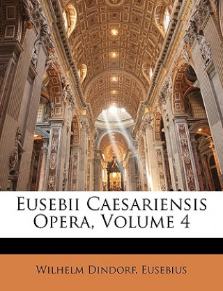 Buch Eusebii Caesariensis Opera, Volume 4 Wilhelm Dindorf