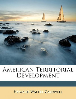 Könyv American Territorial Development Howard Walter Caldwell