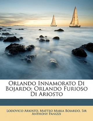 Kniha Orlando Innamorato Di Bojardo: Orlando Furioso Di Ariosto Lodovico Ariosto