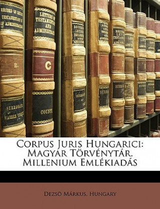 Kniha Corpus Juris Hungarici: Magyar Torvenytar. Millenium Emlekiadas Dezs Mrkus