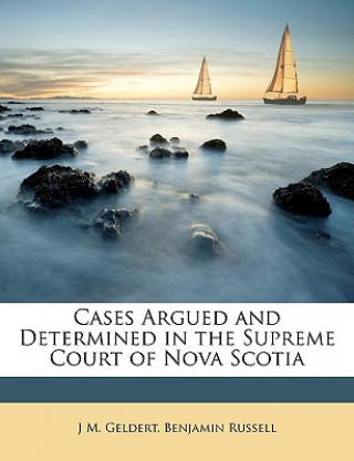 Livre Cases Argued and Determined in the Supreme Court of Nova Scotia J. M. Geldert