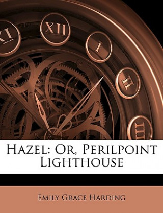 Buch Hazel: Or, Perilpoint Lighthouse Emily Grace Harding