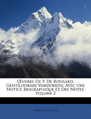 Kniha Uvres de P. de Ronsard, Gentilhomme Vandomois: Avec Une Notice Biographique Et Des Notes, Volume 2 Pierre De Ronsard
