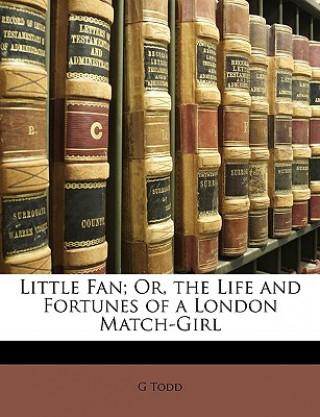 Kniha Little Fan; Or, the Life and Fortunes of a London Match-Girl G. Todd