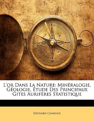 Carte L'or Dans La Nature: Minéralogie, Géologie, Étude Des Principaux Gites Aurif?res Statistique Edouard Cumenge