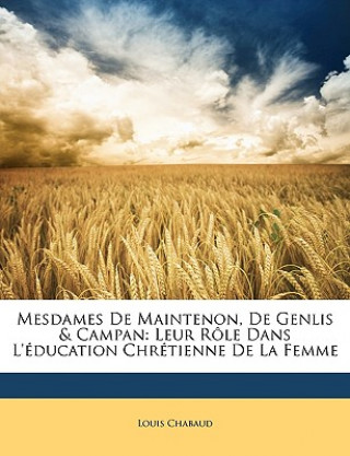 Könyv Mesdames de Maintenon, de Genlis & Campan: Leur Rôle Dans l'Éducation Chrétienne de la Femme Louis Chabaud