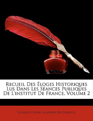 Kniha Recueil Des Eloges Historiques Lus Dans Les Seances Publiques de L'Institut de France, Volume 2 Cuvier  Georges  Baron