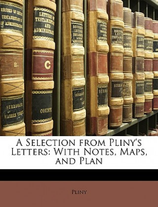 Livre A Selection from Pliny's Letters: With Notes, Maps, and Plan Pliny