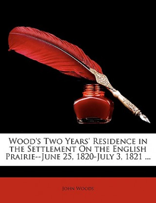 Knjiga Wood's Two Years' Residence in the Settlement on the English Prairie--June 25, 1820-July 3, 1821 ... John Woods